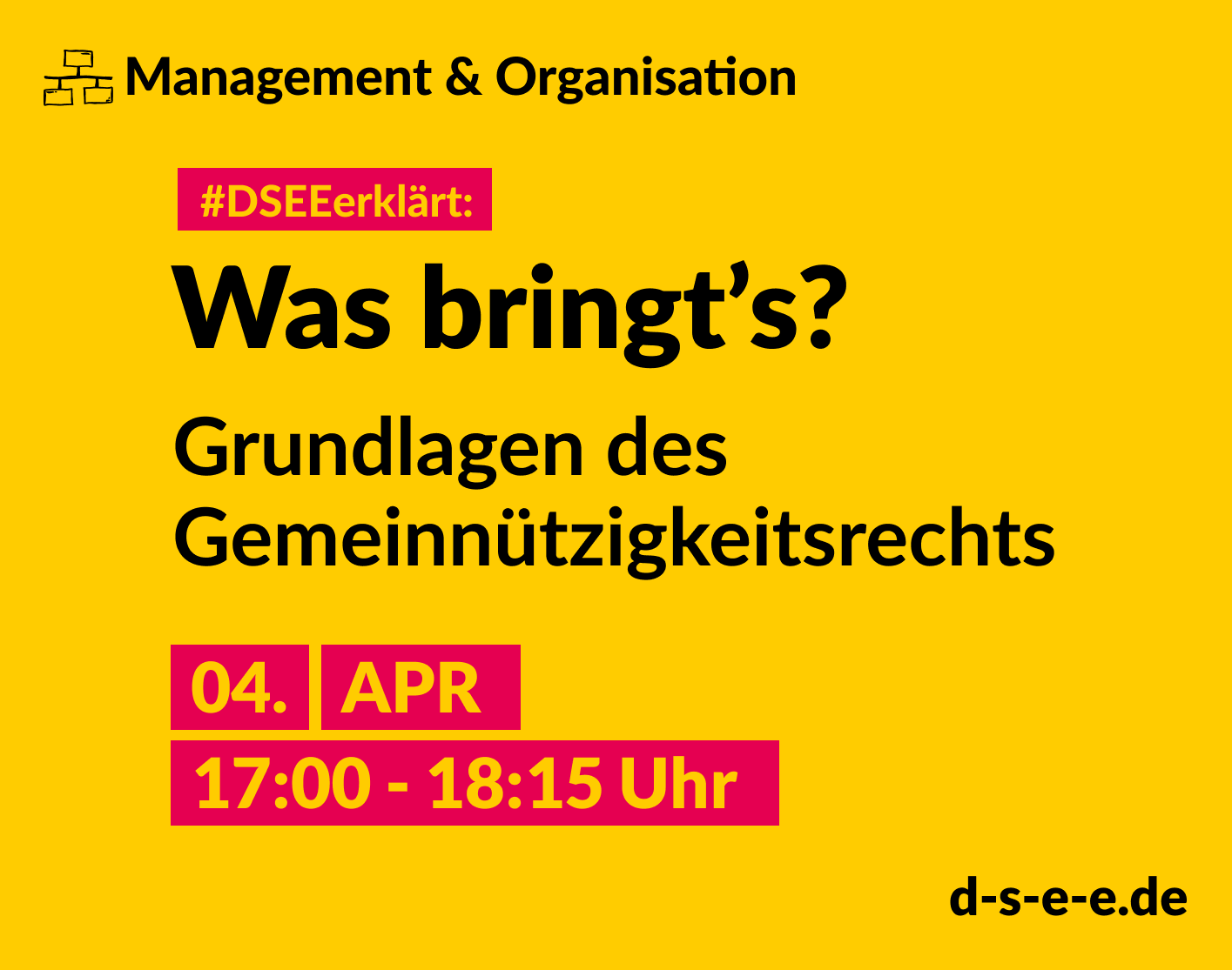 DSEE_Erklaert_Gemeinnützigkeit-April-2023_Teil 1_1415x1115neu Grafik mit dem Text: Themenreihe Management und Organisation. #DSEEerklärt: Was bringt's? Grundlagen des Gemeinnützigkeitsrechts 4. April, 17:00 – 18:15 Uhr.