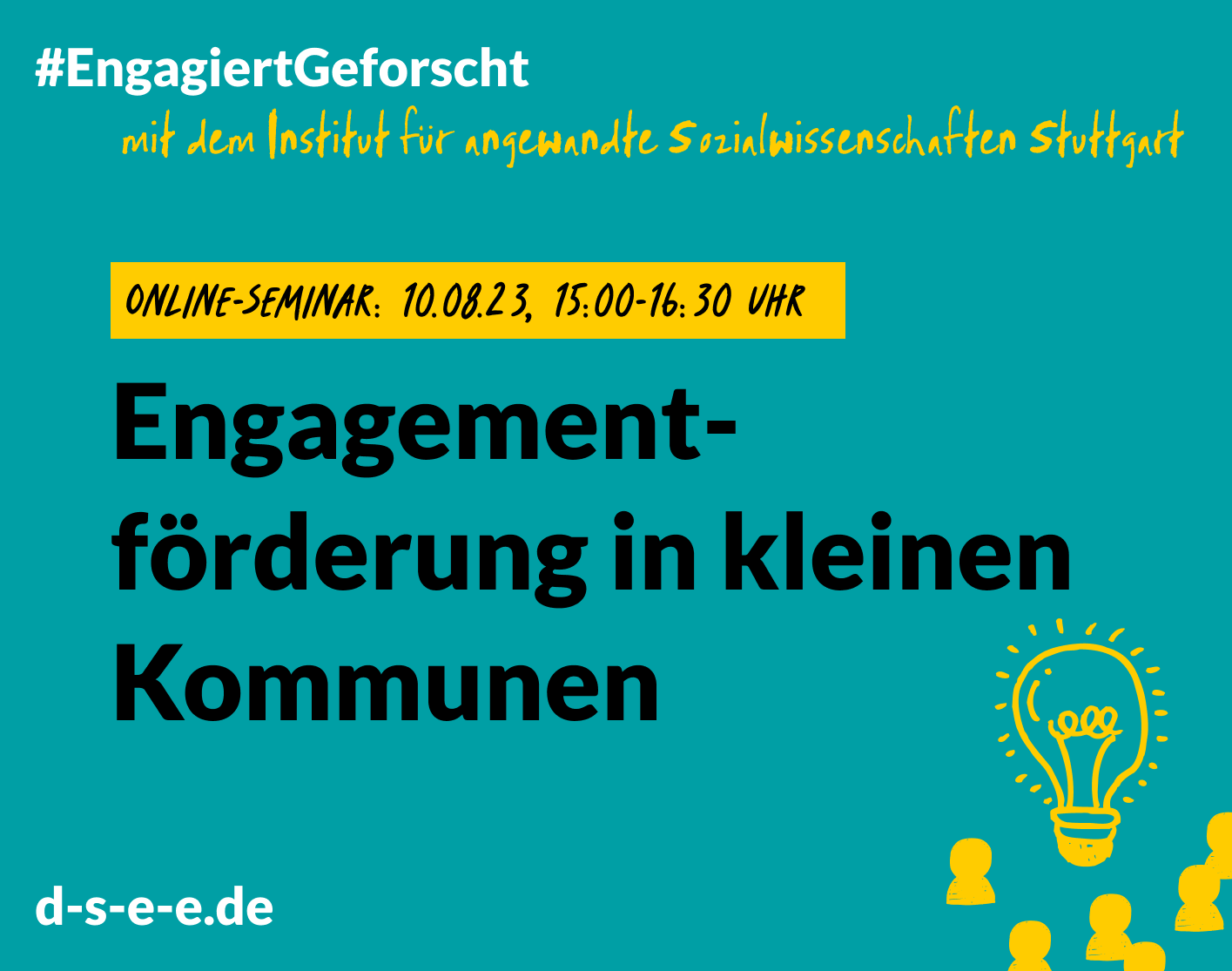 221110_DSEE_EngagiertGeforscht_Stuttgart_1415x1115 Grafik mit dem Text: #Engagiert Geforscht mit dem Institut für angewandte Sozialwissenschaften Stuttgart: Engagementförderung in kleinen Kommunen. Online-Seminar am 10.08.2023, 15:00 – 16:30 Uhr