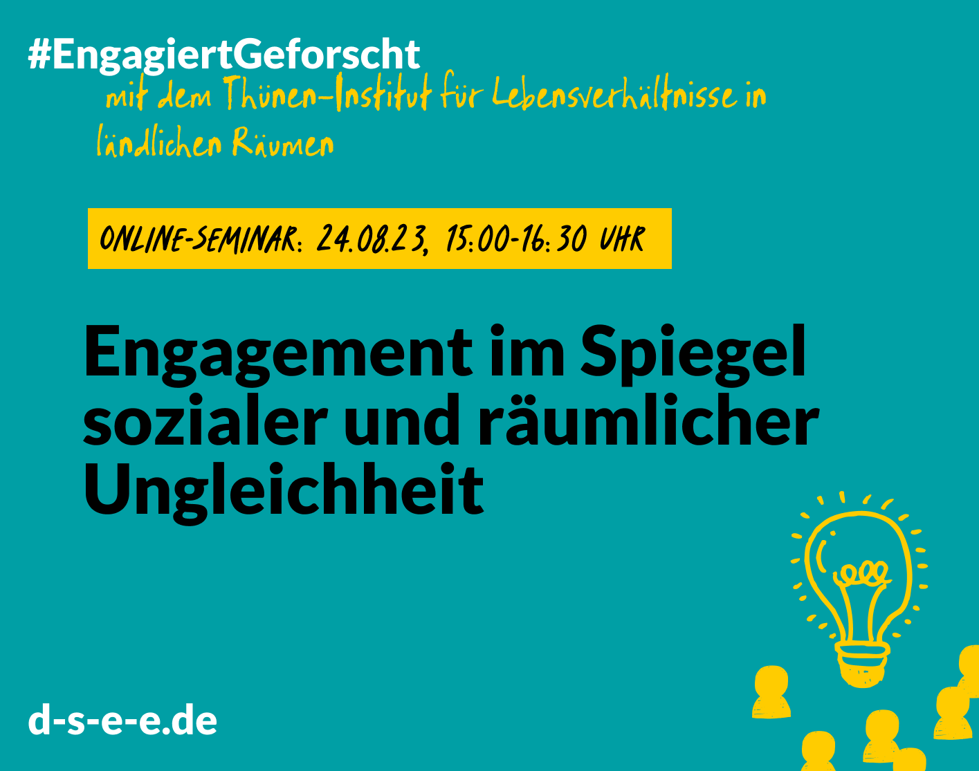 221110_DSEE_EngagiertGeforscht_thuenen Grafik mit dem Text: #Engagiert Geforscht mit dem Thünen-Institut für Lebensverhältnisse in ländlichen Räumen: Engagement im Spiegel sozialer und räumlicher Ungleichheit. Online-Seminar am 24.08.23, 15:00–16:30 Uhr.d-s-e-e.de