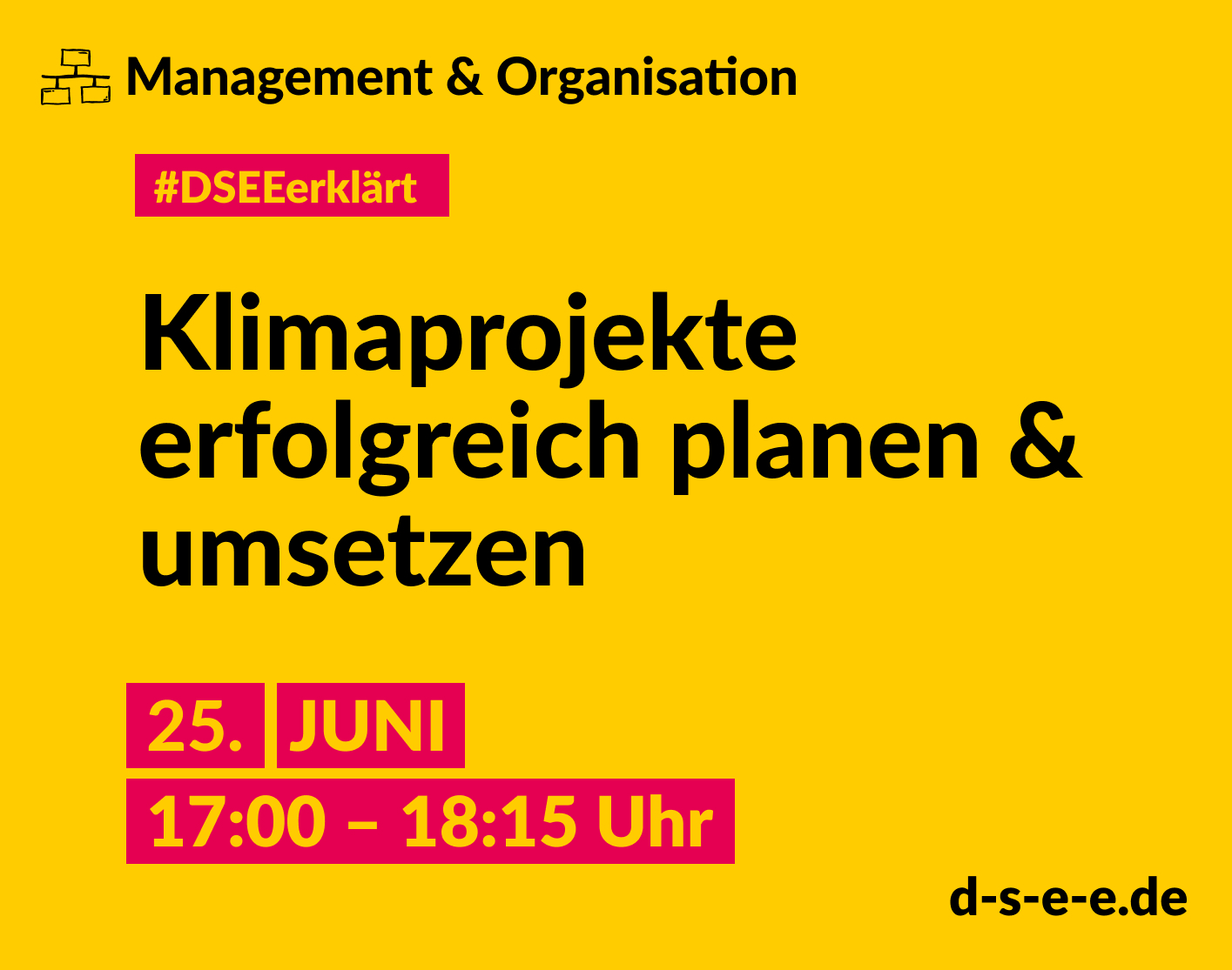 Grafik mit dem Text: Management & Organisation. #DSEEerklärt Klimaprojekte erfolgreich planen & umsetzen. 25. Juni, 17:00 – 18:15 Uhr. d-s-e-e.de