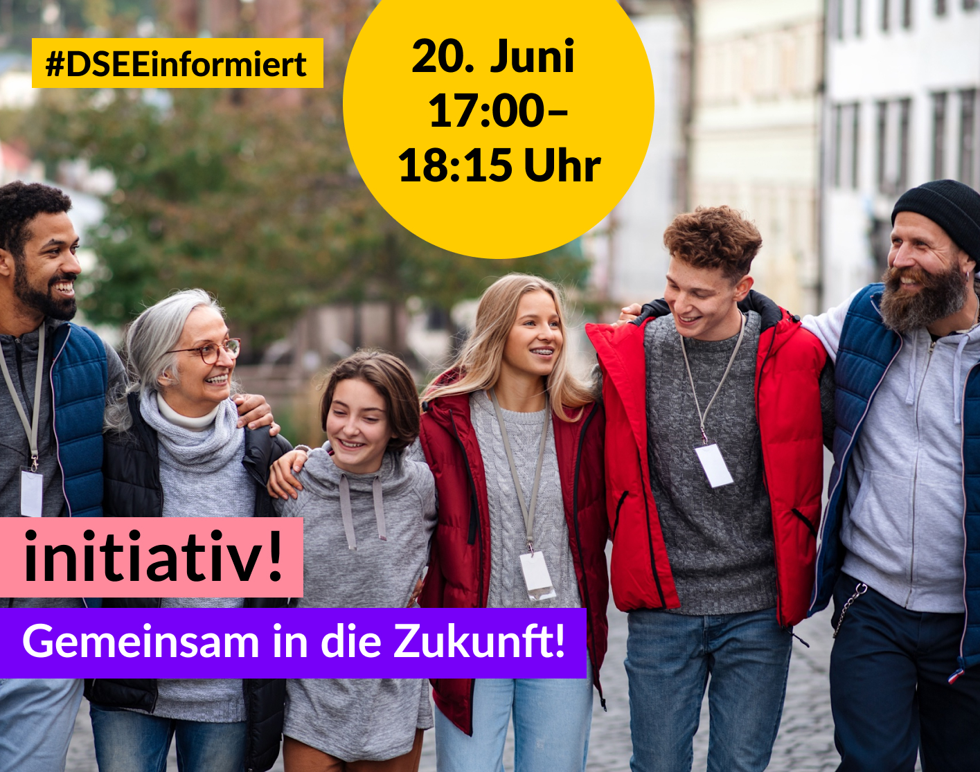 Foto von unterschiedlichen Menschen, die sich umarmen und gemeinsam gehen. Text: #DSEEinformiert 20.06., 17:00–18:15 Uhr initiativ! Gemeinsam in die Zukunft!
