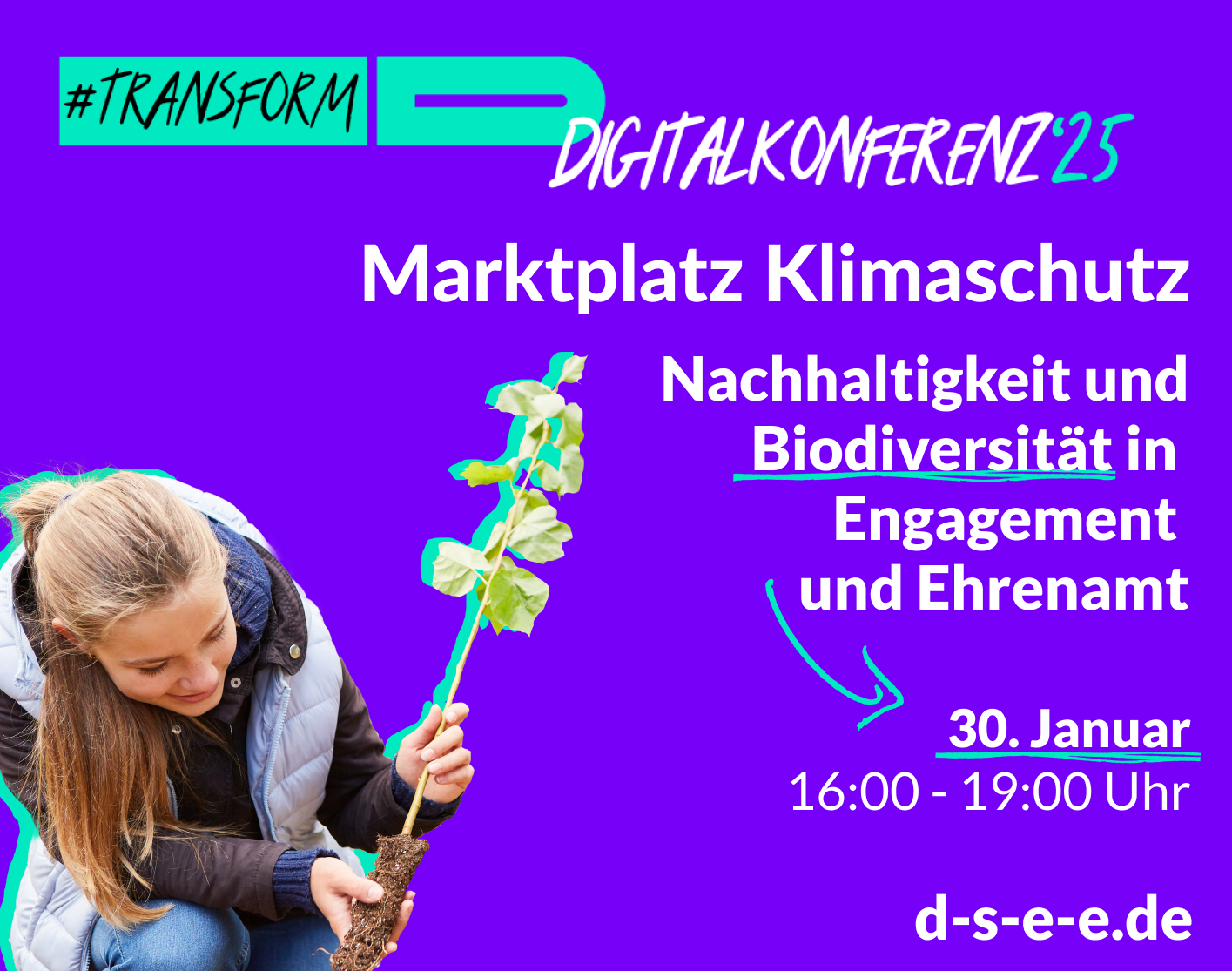 Foto von einer Frau mit Pflanze. Text: #transform_d Digitalkonferenz: Marktplatz Klimaschutz '25. Nachhaltigkeit und Biodiversität in Engagement und Ehrenamt. 30.01.2025, 16:00–19:00 Uhr. d-s-e-e.de