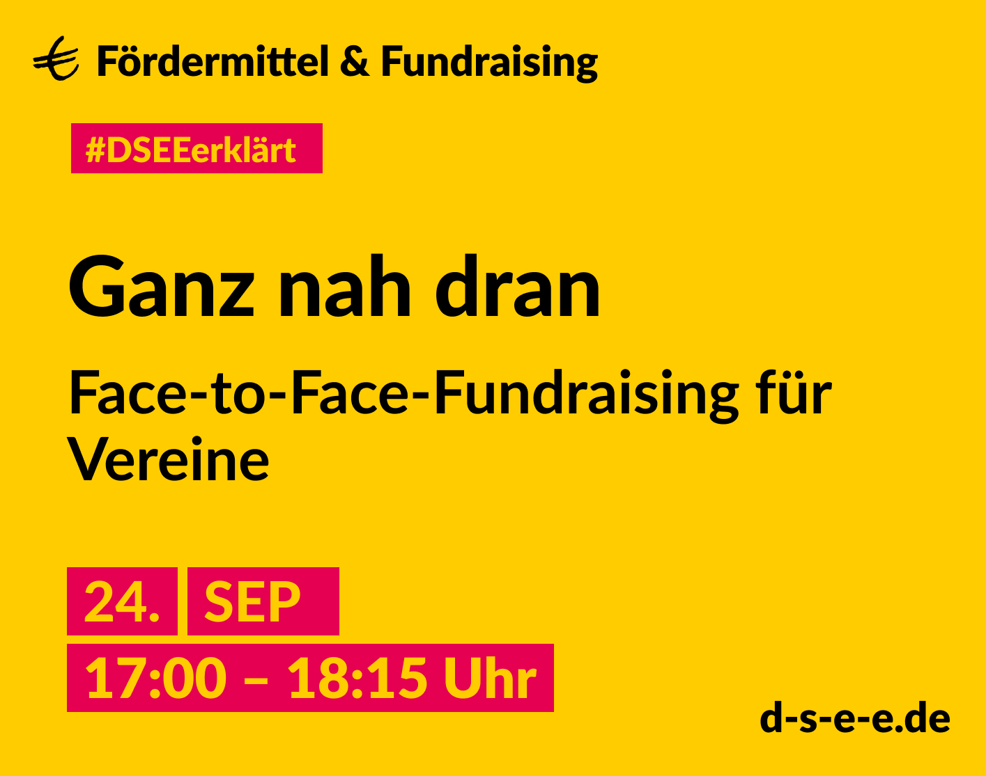 DSEE_Erklaert_ Fundraising – 2024_Teil 1_1415x1115 Gelbe Graik mit dem Text: € Fördermittel & Fundraising #DSEEerklärt Ganz nah dran. Face-to-Face-Fundraising für Vereine. 24. September 2024, 17:00–18:15 Uhr