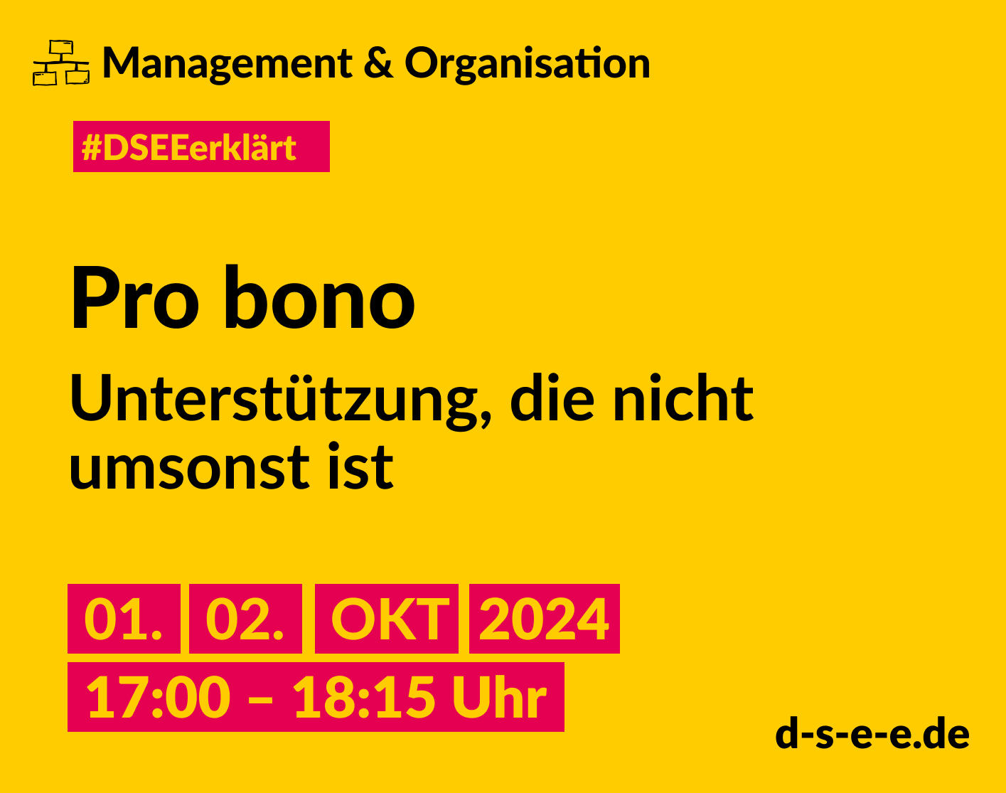Gelbe Grafik mit dem Text: Management & Organisation. #DSEEerklärt Pro bono. Unterstützung, die nicht umsonst ist. 01./02. Oktober 2024, 17:00–18:15 Uhr. d-s-e-e.de
