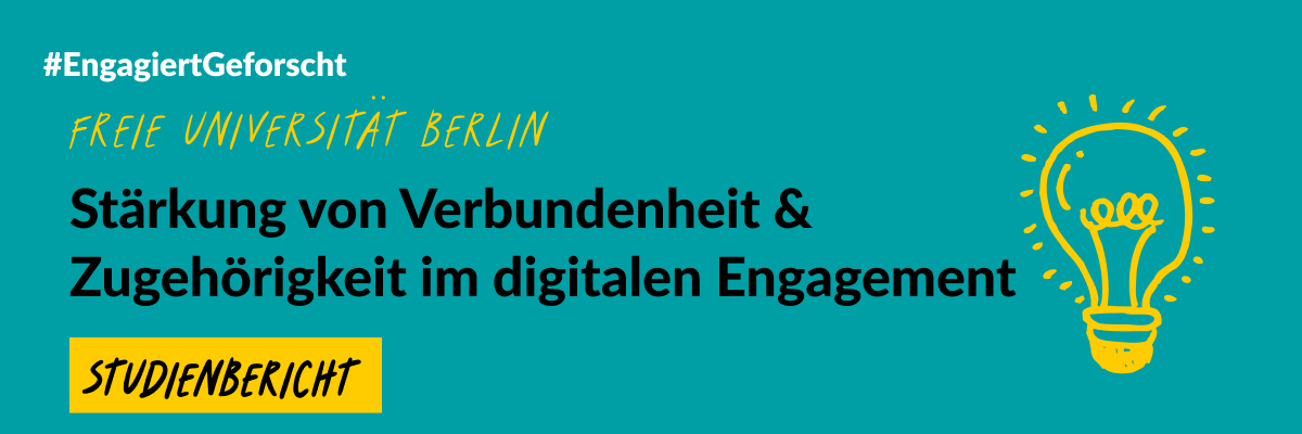 Grüne Grafik mit einer gelben gezeichneten Glühbirne. Text: #EngagiertGeforscht. Freie Universität Berlin. Stärkung von Verbundenheit & Zugehörigkeit im digitalen Engagement. Studienbericht