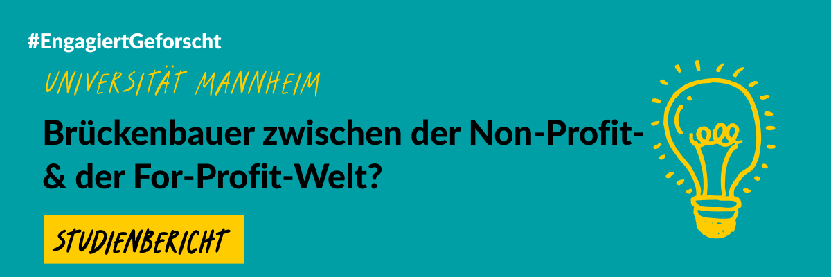 Grüne Grafik mit einer gelben gezeichneten Glühbirne. Text: #EngagiertGeforscht. Universität Mannheim. Brückenbauer zwischen der Non-Profit- und der For-Profit-Welt? Studienbericht