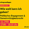 Grafik mit dem Text: Rechtsgrundlagen. Reihe "#DSEE erklärt", "Wie weit kann ich gehen? Politisches Engagement & Gemeinnützigkeitsrecht 2. Februar, 17:00–18:15 Uhr, d-s-e-e.de"